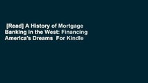 [Read] A History of Mortgage Banking in the West: Financing America's Dreams  For Kindle