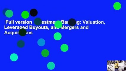 Full version  Investment Banking: Valuation, Leveraged Buyouts, and Mergers and Acquisitions