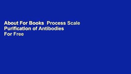 About For Books  Process Scale Purification of Antibodies  For Free
