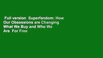 Full version  Superfandom: How Our Obsessions are Changing What We Buy and Who We Are  For Free