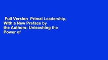 Full Version  Primal Leadership, With a New Preface by the Authors: Unleashing the Power of