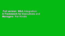 Full version  M&A Integration: A Framework for Executives and Managers  For Kindle
