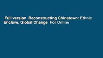 Full version  Reconstructing Chinatown: Ethnic Enclave, Global Change  For Online