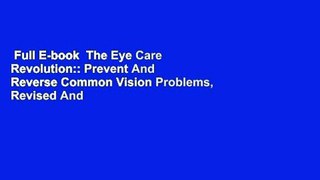 Full E-book  The Eye Care Revolution:: Prevent And Reverse Common Vision Problems, Revised And