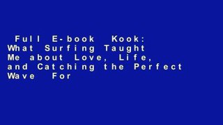 Full E-book  Kook: What Surfing Taught Me about Love, Life, and Catching the Perfect Wave  For