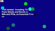 Full version  Investing 101: From Stocks and Bonds to Etfs and IPOs, an Essential Primer on