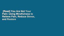 [Read] You Are Not Your Pain: Using Mindfulness to Relieve Pain, Reduce Stress, and Restore