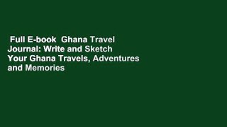 Full E-book  Ghana Travel Journal: Write and Sketch Your Ghana Travels, Adventures and Memories