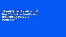 [Read] Cycling Paradises: 100 Bike Tours of the World's Most Breathtaking Places to Pedal  Best