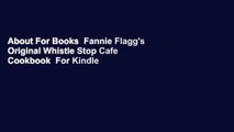 About For Books  Fannie Flagg's Original Whistle Stop Cafe Cookbook  For Kindle