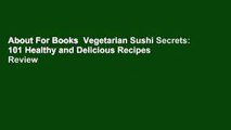 About For Books  Vegetarian Sushi Secrets: 101 Healthy and Delicious Recipes  Review