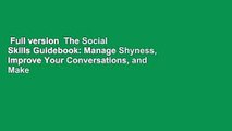 Full version  The Social Skills Guidebook: Manage Shyness, Improve Your Conversations, and Make
