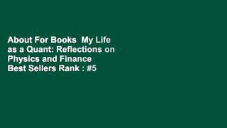 About For Books  My Life as a Quant: Reflections on Physics and Finance  Best Sellers Rank : #5