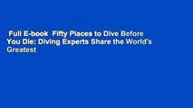 Full E-book  Fifty Places to Dive Before You Die: Diving Experts Share the World's Greatest