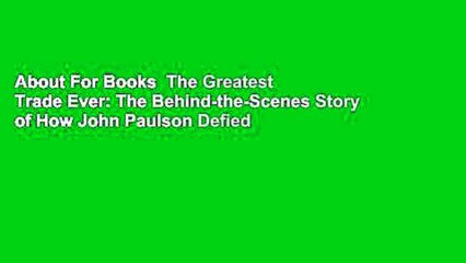 About For Books  The Greatest Trade Ever: The Behind-the-Scenes Story of How John Paulson Defied