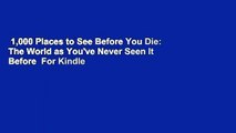 1,000 Places to See Before You Die: The World as You've Never Seen It Before  For Kindle