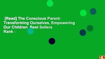 [Read] The Conscious Parent: Transforming Ourselves, Empowering Our Children  Best Sellers Rank :
