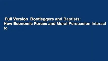 Full Version  Bootleggers and Baptists: How Economic Forces and Moral Persuasion Interact to
