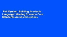 Full Version  Building Academic Language: Meeting Common Core Standards Across Disciplines,