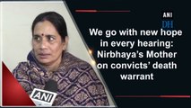 We go with new hope in every hearing: Nirbhaya’s Mother on convicts’ death warrant