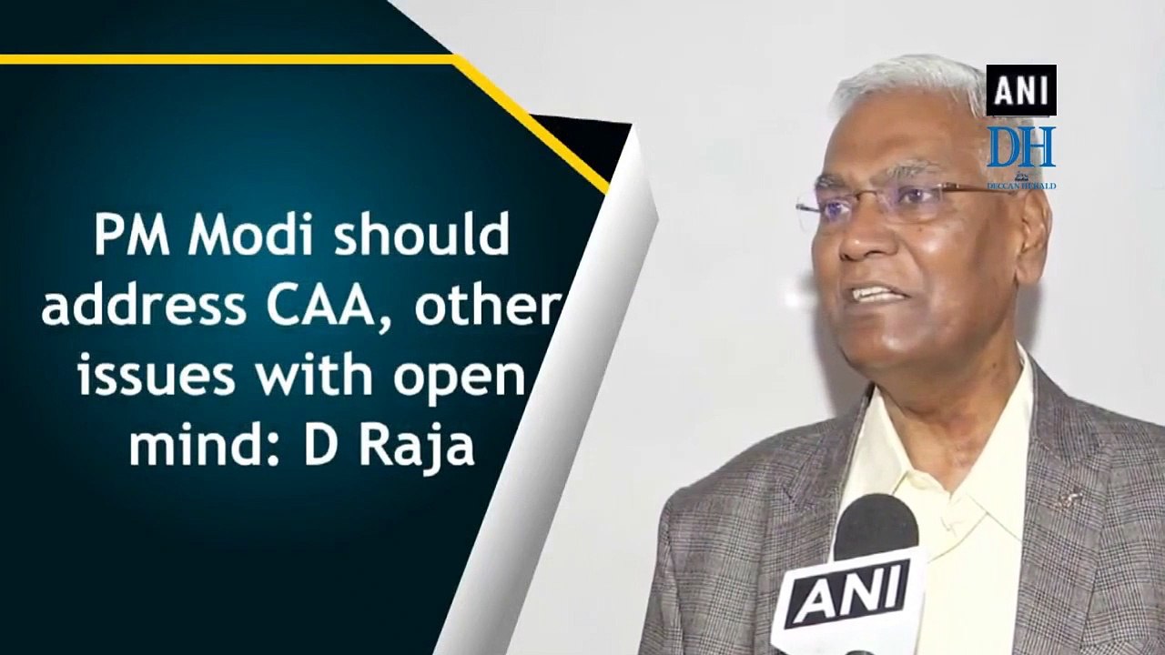 PM Modi should address CAA, other issues with open mind: D Raja