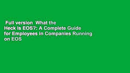 Full version  What the Heck Is EOS?: A Complete Guide for Employees in Companies Running on EOS