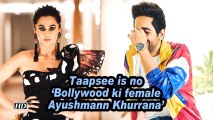 Taapsee is no 'Bollywood ki female Ayushmann Khurrana'
