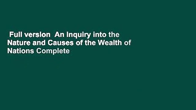 Full version An Inquiry into the Nature and Causes of the Wealth of Nations Complete