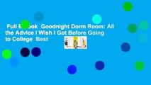 Full E-book  Goodnight Dorm Room: All the Advice I Wish I Got Before Going to College  Best
