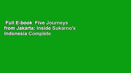 Full E-book  Five Journeys from Jakarta: Inside Sukarno's Indonesia Complete