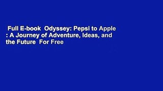 Full E-book  Odyssey: Pepsi to Apple : A Journey of Adventure, Ideas, and the Future  For Free