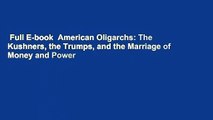 Full E-book  American Oligarchs: The Kushners, the Trumps, and the Marriage of Money and Power