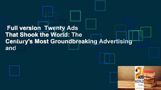 Full version Twenty Ads That Shook the World: The Century's Most Groundbreaking Advertising and
