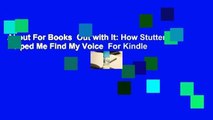 About For Books  Out with It: How Stuttering Helped Me Find My Voice  For Kindle