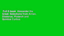 Full E-book  Alexander the Great: Selections from Arrian, Diodorus, Plutarch and Quintus Curtius