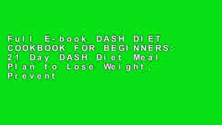 Full E-book DASH DIET COOKBOOK FOR BEGINNERS: 21 Day DASH Diet Meal Plan to Lose Weight, Prevent