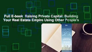 Full E-book  Raising Private Capital: Building Your Real Estate Empire Using Other People's