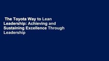 The Toyota Way to Lean Leadership: Achieving and Sustaining Excellence Through Leadership