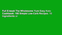 Full E-book The Wholesome Yum Easy Keto Cookbook: 100 Simple Low-Carb Recipes. 10 Ingredients or