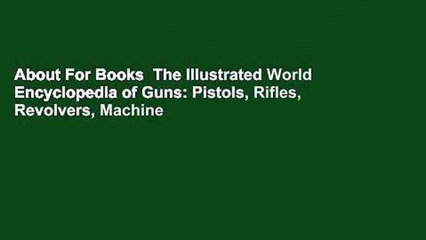 About For Books  The Illustrated World Encyclopedia of Guns: Pistols, Rifles, Revolvers, Machine