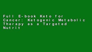 Full E-book Keto for Cancer: Ketogenic Metabolic Therapy as a Targeted Nutritional Strategy by