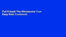 Full E-book The Wholesome Yum Easy Keto Cookbook: 100 Simple Low Carb Recipes. 10 Ingredients or