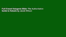 Full E-book Ketogenic Bible: The Authoritative Guide to Ketosis by Jacob Wilson