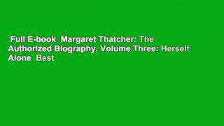 Full E-book  Margaret Thatcher: The Authorized Biography, Volume Three: Herself Alone  Best