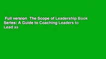 Full version  The Scope of Leadership Book Series: A Guide to Coaching Leaders to Lead as