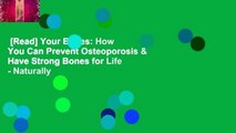 [Read] Your Bones: How You Can Prevent Osteoporosis & Have Strong Bones for Life - Naturally