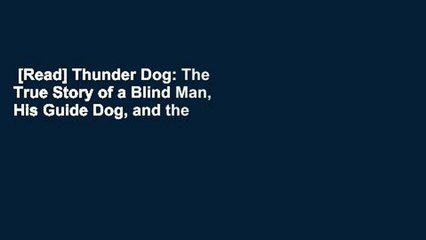 [Read] Thunder Dog: The True Story of a Blind Man, His Guide Dog, and the Triumph of Trust  For