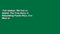 Full version  We Fed an Island: The True Story of Rebuilding Puerto Rico, One Meal at a Time  For