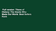 Full version  Titans of History: The Giants Who Made Our World  Best Sellers Rank : #5