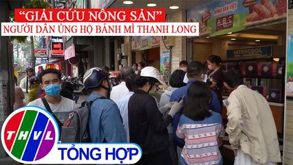 Người dân ủng hộ bánh mì thanh long giải cứu nông sản